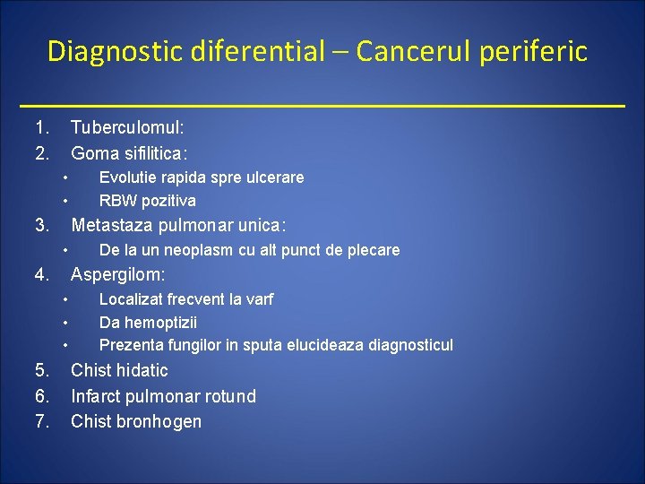 Diagnostic diferential – Cancerul periferic 1. 2. Tuberculomul: Goma sifilitica: • • 3. Metastaza