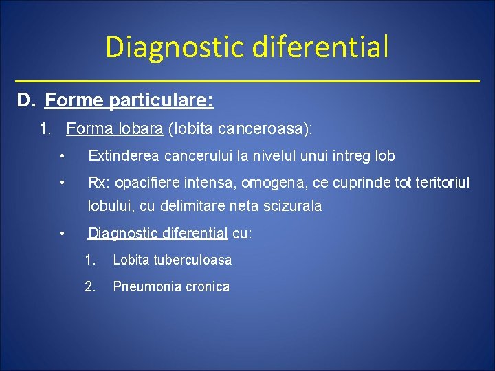 Diagnostic diferential D. Forme particulare: 1. Forma lobara (lobita canceroasa): • Extinderea cancerului la