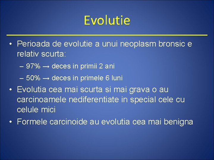 Evolutie • Perioada de evolutie a unui neoplasm bronsic e relativ scurta: – 97%