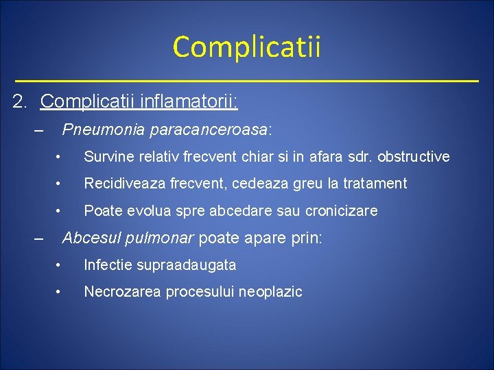 Complicatii 2. Complicatii inflamatorii: – Pneumonia paracanceroasa: • Survine relativ frecvent chiar si in