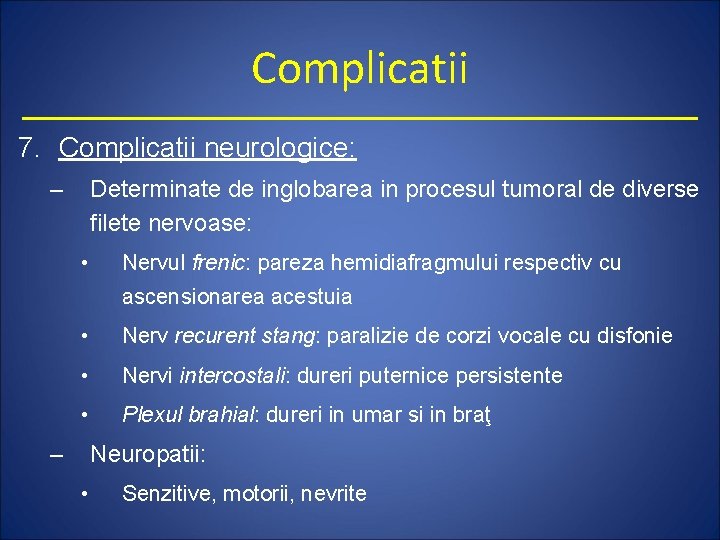 Complicatii 7. Complicatii neurologice: – Determinate de inglobarea in procesul tumoral de diverse filete