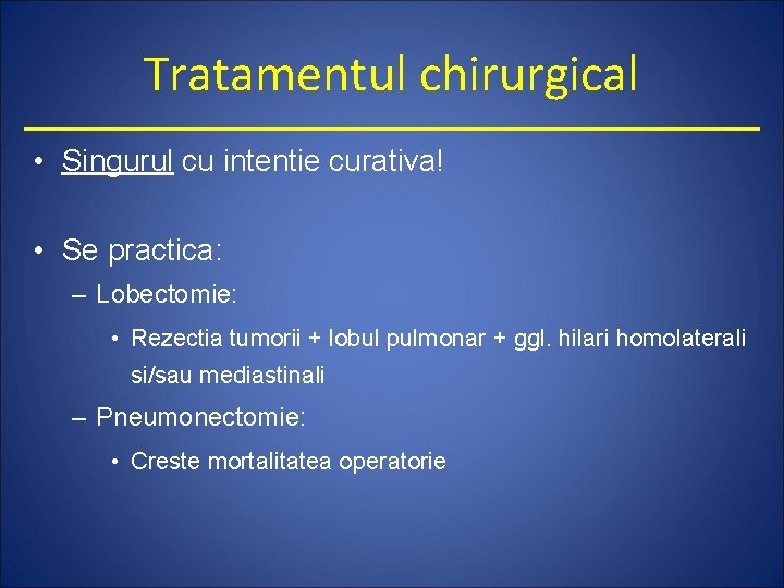 Tratamentul chirurgical • Singurul cu intentie curativa! • Se practica: – Lobectomie: • Rezectia