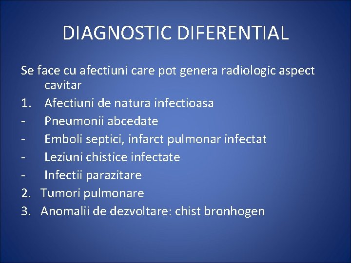 DIAGNOSTIC DIFERENTIAL Se face cu afectiuni care pot genera radiologic aspect cavitar 1. Afectiuni