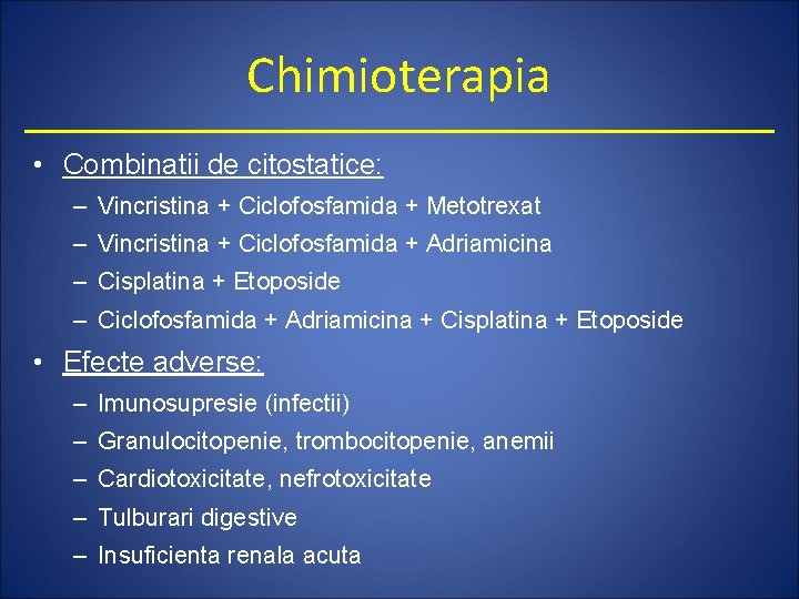 Chimioterapia • Combinatii de citostatice: – Vincristina + Ciclofosfamida + Metotrexat – Vincristina +