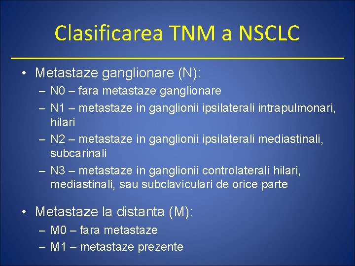 Clasificarea TNM a NSCLC • Metastaze ganglionare (N): – N 0 – fara metastaze