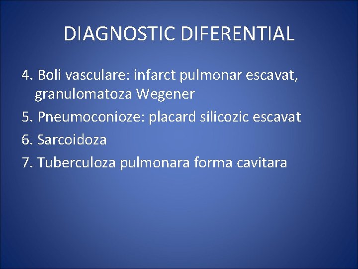 DIAGNOSTIC DIFERENTIAL 4. Boli vasculare: infarct pulmonar escavat, granulomatoza Wegener 5. Pneumoconioze: placard silicozic