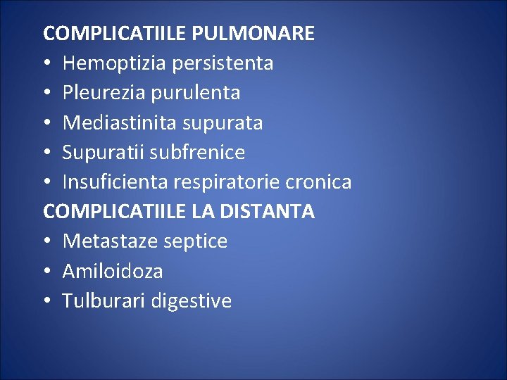 COMPLICATIILE PULMONARE • Hemoptizia persistenta • Pleurezia purulenta • Mediastinita supurata • Supuratii subfrenice