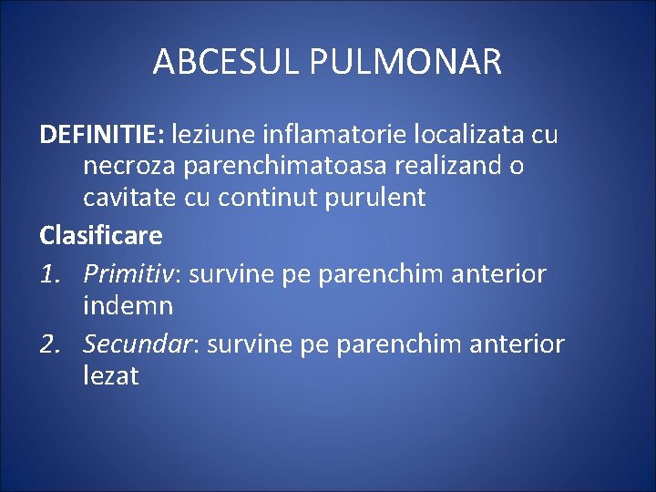 ABCESUL PULMONAR DEFINITIE: leziune inflamatorie localizata cu necroza parenchimatoasa realizand o cavitate cu continut