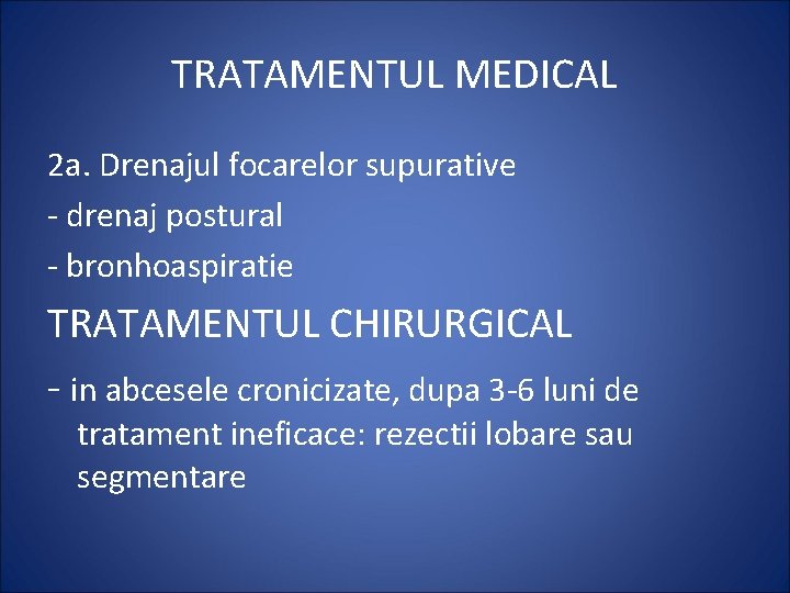 TRATAMENTUL MEDICAL 2 a. Drenajul focarelor supurative - drenaj postural - bronhoaspiratie TRATAMENTUL CHIRURGICAL