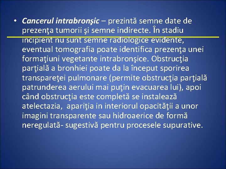  • Cancerul intrabronşic – prezintă semne date de prezenţa tumorii şi semne indirecte.