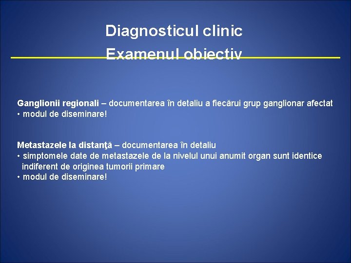 Diagnosticul clinic Examenul obiectiv Ganglionii regionali – documentarea în detaliu a fiecărui grup ganglionar