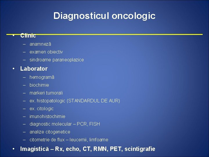 Diagnosticul oncologic • Clinic – anamneză – examen obiectiv – sindroame paraneoplazice • Laborator