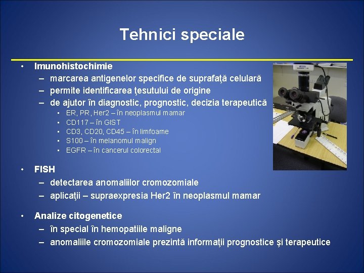 Tehnici speciale • Imunohistochimie – marcarea antigenelor specifice de suprafaţă celulară – permite identificarea