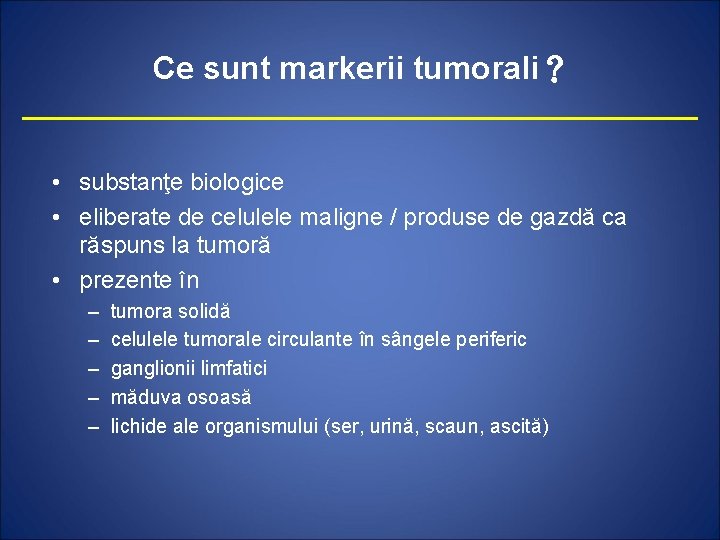 Ce sunt markerii tumorali？ • substanţe biologice • eliberate de celulele maligne / produse