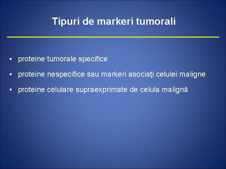 Tipuri de markeri tumorali • proteine tumorale specifice • proteine nespecifice sau markeri asociaţi