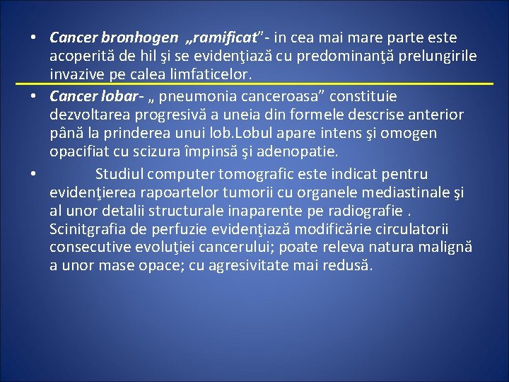  • Cancer bronhogen „ramificat”- in cea mai mare parte este acoperită de hil