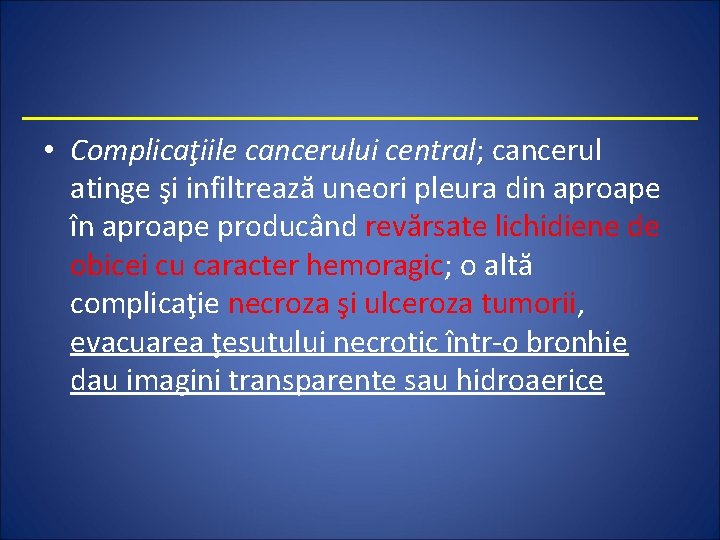  • Complicaţiile cancerului central; cancerul atinge şi infiltrează uneori pleura din aproape în