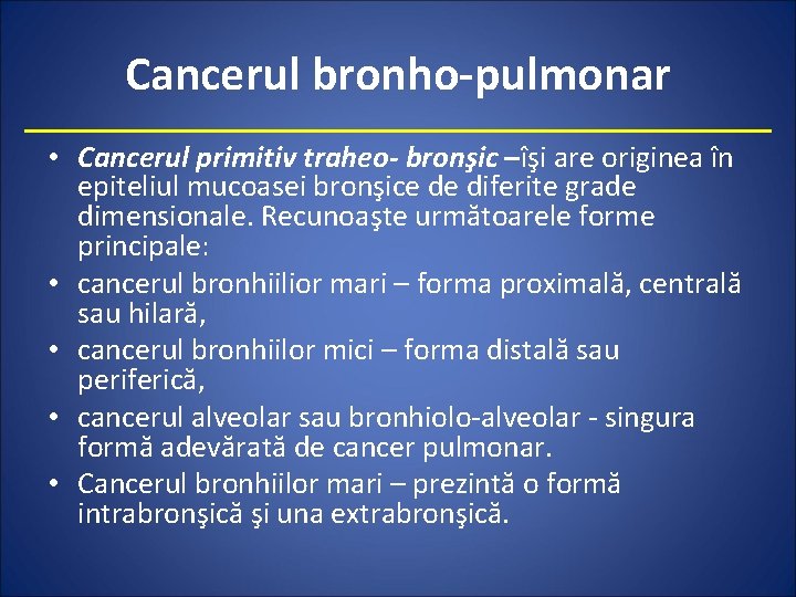 Cancerul bronho-pulmonar • Cancerul primitiv traheo- bronşic –îşi are originea în epiteliul mucoasei bronşice