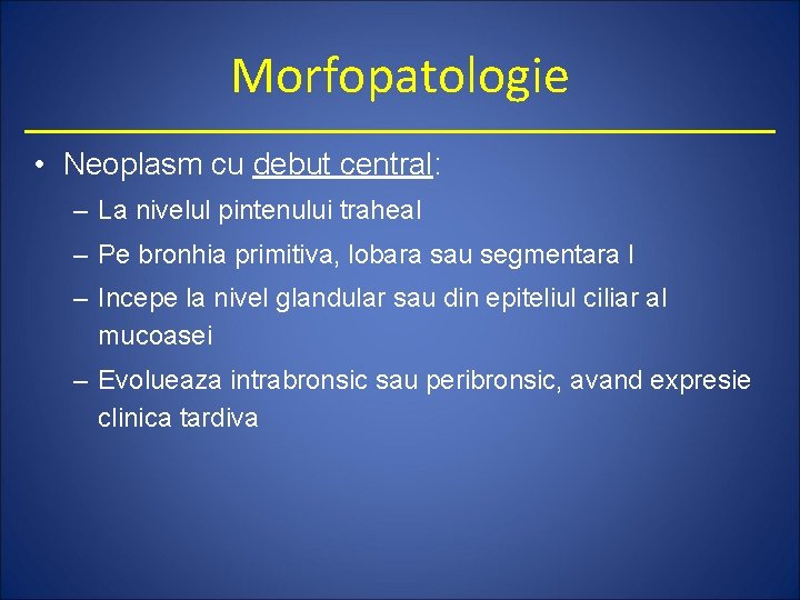 Morfopatologie • Neoplasm cu debut central: – La nivelul pintenului traheal – Pe bronhia