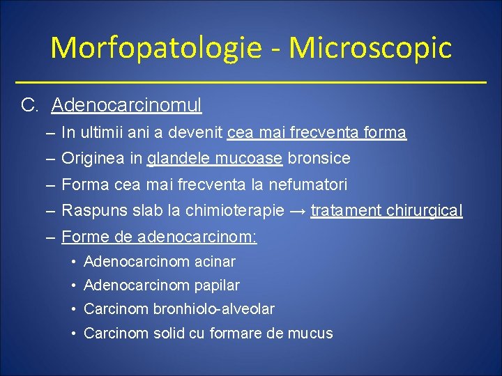 Morfopatologie - Microscopic C. Adenocarcinomul – In ultimii ani a devenit cea mai frecventa