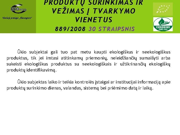 Viešoji įstaiga „Ekoagros“ PRODUKTŲ SURINKIMAS IR VEŽIMAS Į TVARKYMO VIENETUS 889/2008 30 STRAIPSNIS Ūkio