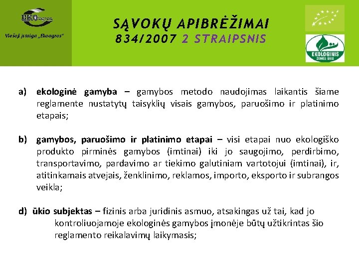 SĄVOKŲ APIBRĖŽIMAI Viešoji įstaiga „Ekoagros“ 834/2007 2 STRAIPSNIS a) ekologinė gamyba – gamybos metodo