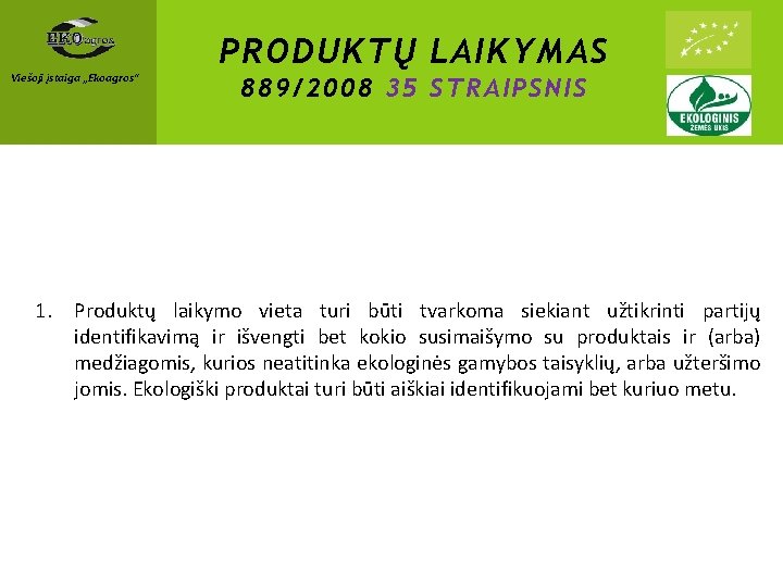 Viešoji įstaiga „Ekoagros“ PRODUKTŲ LAIKYMAS 889/2008 35 STRAIPSNIS 1. Produktų laikymo vieta turi būti