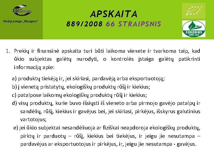 Viešoji įstaiga „Ekoagros“ APSKAITA 889/2008 66 STRAIPSNIS 1. Prekių ir finansinė apskaita turi būti