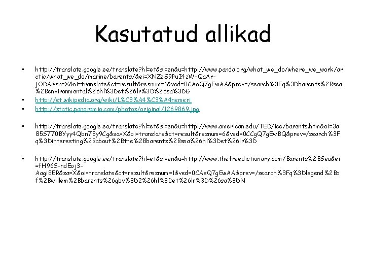 Kasutatud allikad • • • http: //translate. google. ee/translate? hl=et&sl=en&u=http: //www. panda. org/what_we_do/where_we_work/ar ctic/what_we_do/marine/barents/&ei=XNZe.