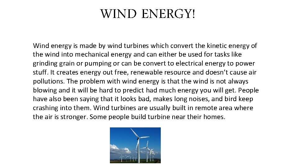WIND ENERGY! Wind energy is made by wind turbines which convert the kinetic energy