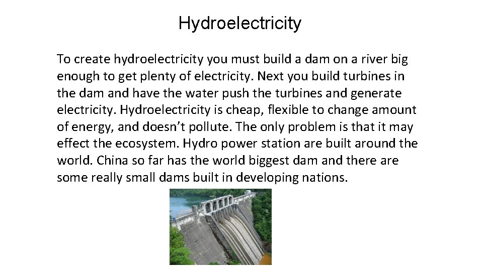 Hydroelectricity To create hydroelectricity you must build a dam on a river big enough