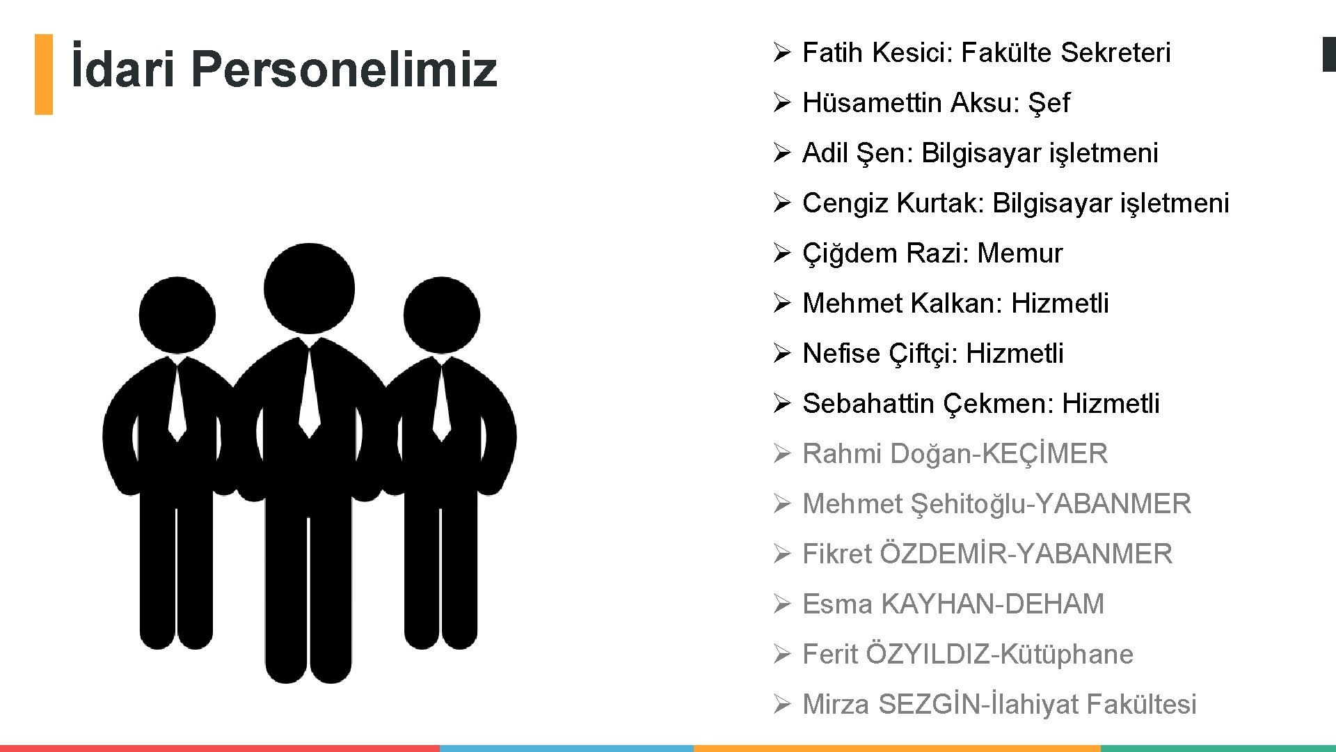 İdari Personelimiz Ø Fatih Kesici: Fakülte Sekreteri Ø Hüsamettin Aksu: Şef Ø Adil Şen: