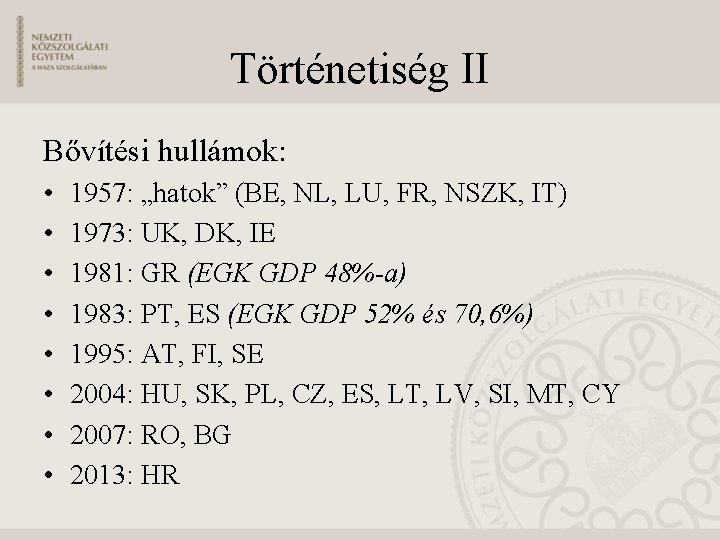 Történetiség II Bővítési hullámok: • • 1957: „hatok” (BE, NL, LU, FR, NSZK, IT)