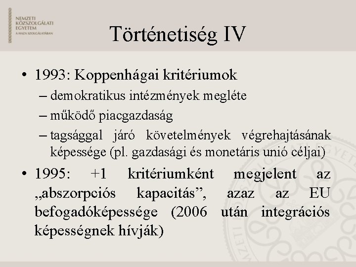 Történetiség IV • 1993: Koppenhágai kritériumok – demokratikus intézmények megléte – működő piacgazdaság –