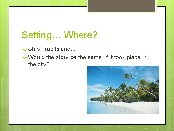 Setting… Where? Ship Trap Island… Would the story be the same, if it took