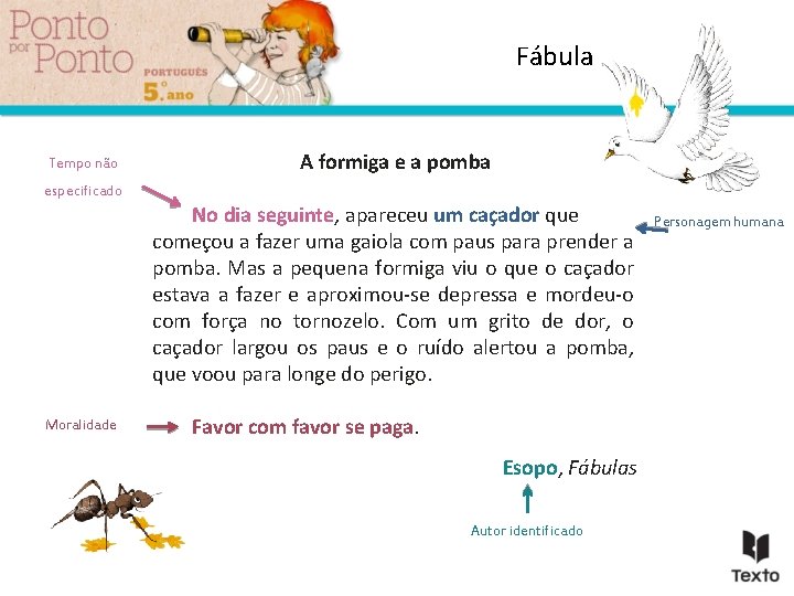 Fábula Tempo não especificado Moralidade A formiga e a pomba No dia seguinte, apareceu Fábula Tempo não especificado Moralidade A formiga e a pomba No dia seguinte, apareceu