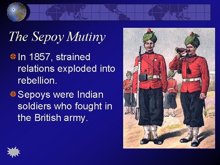The Sepoy Mutiny In 1857, strained relations exploded into rebellion. Sepoys were Indian soldiers