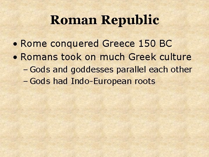 Roman Republic • Rome conquered Greece 150 BC • Romans took on much Greek