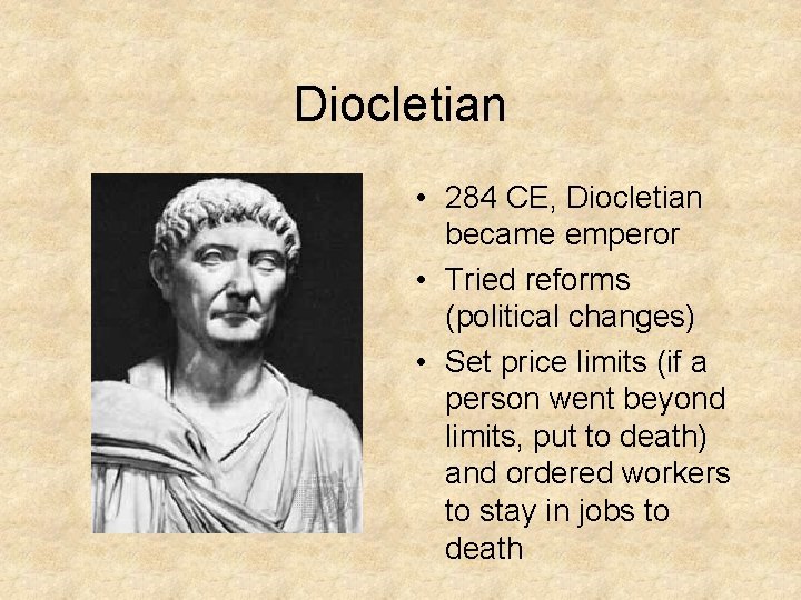 Diocletian • 284 CE, Diocletian became emperor • Tried reforms (political changes) • Set