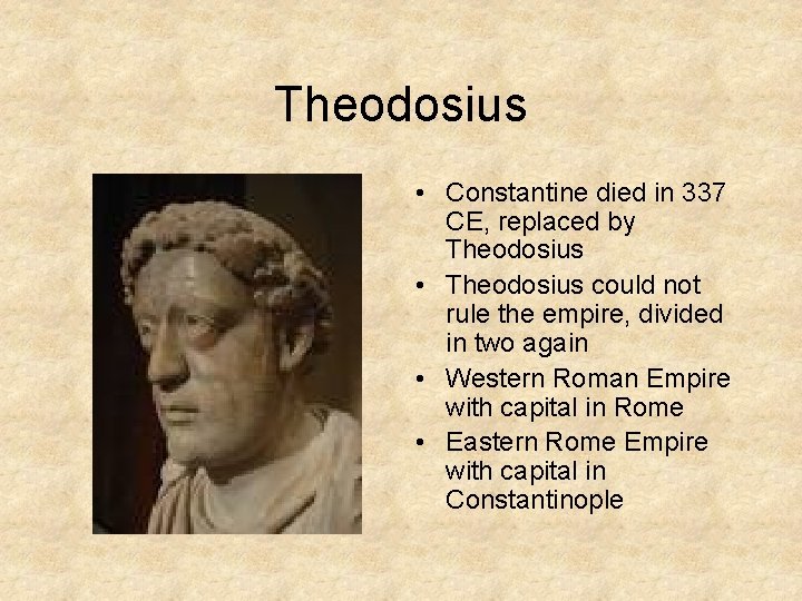 Theodosius • Constantine died in 337 CE, replaced by Theodosius • Theodosius could not