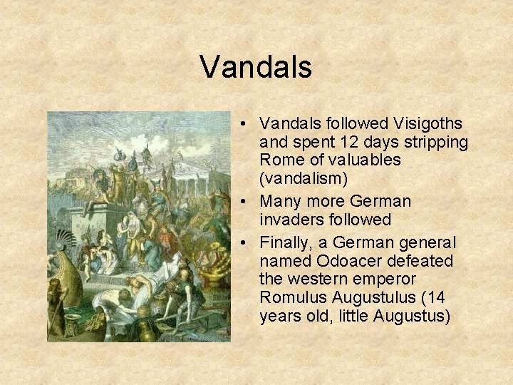 Vandals • Vandals followed Visigoths and spent 12 days stripping Rome of valuables (vandalism)