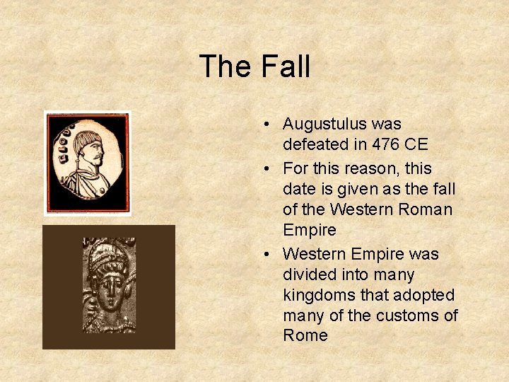 The Fall • Augustulus was defeated in 476 CE • For this reason, this