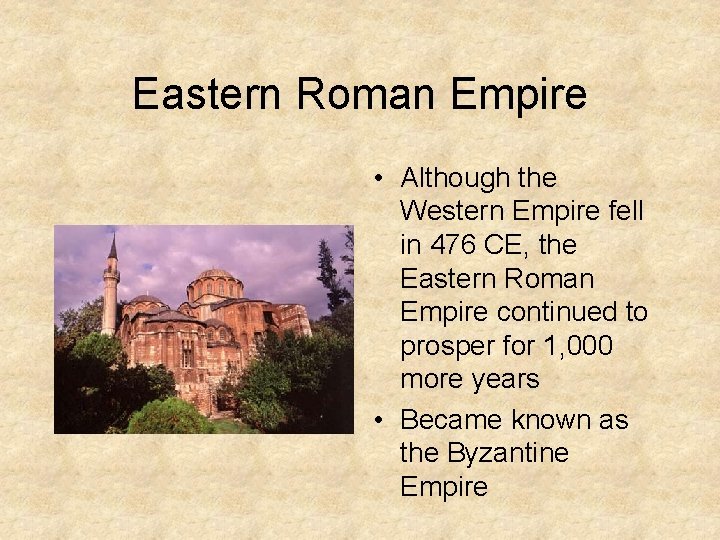 Eastern Roman Empire • Although the Western Empire fell in 476 CE, the Eastern