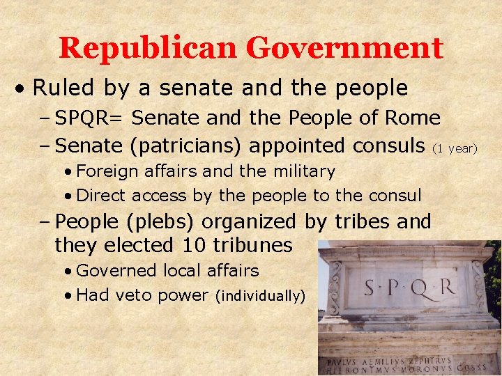 Republican Government • Ruled by a senate and the people – SPQR= Senate and
