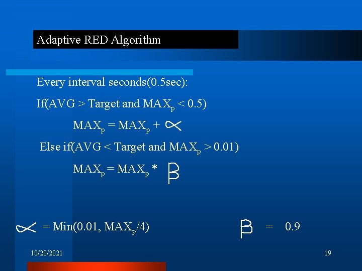 Adaptive RED Algorithm Every interval seconds(0. 5 sec): If(AVG > Target and MAXp <