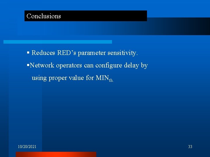 Conclusions § Reduces RED’s parameter sensitivity. §Network operators can configure delay by using proper