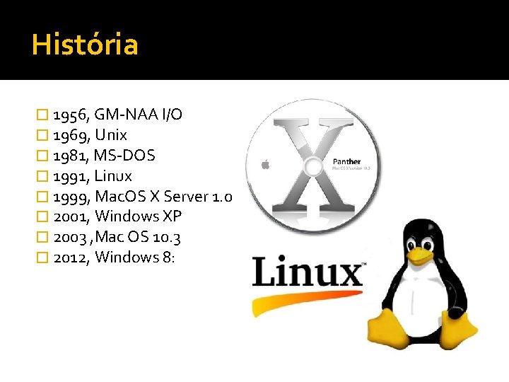História � 1956, GM-NAA I/O � 1969, Unix � 1981, MS-DOS � 1991, Linux