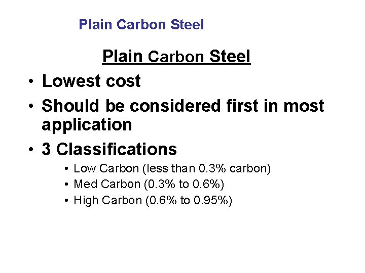 Plain Carbon Steel • Lowest cost • Should be considered first in most application