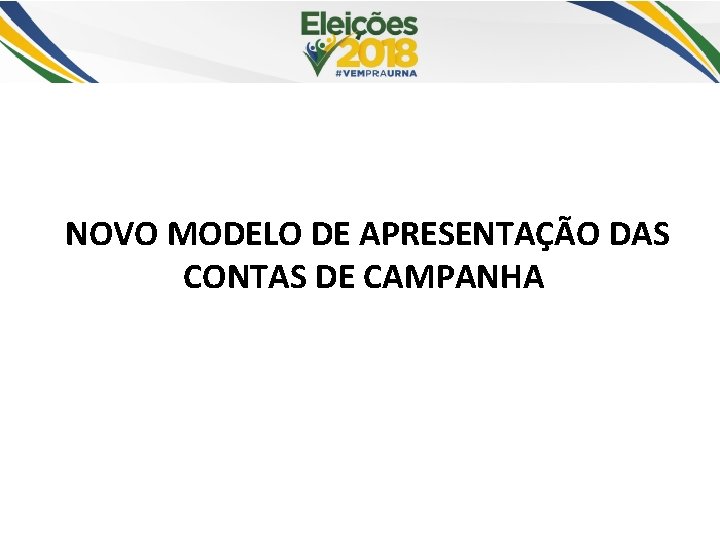 NOVO MODELO DE APRESENTAÇÃO DAS CONTAS DE CAMPANHA 