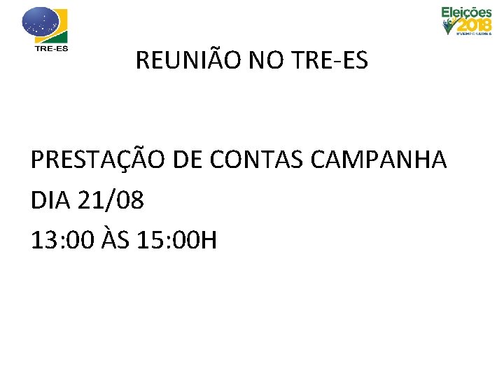 REUNIÃO NO TRE-ES PRESTAÇÃO DE CONTAS CAMPANHA DIA 21/08 13: 00 ÀS 15: 00